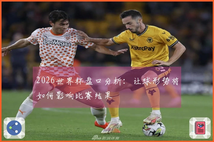 2026世界杯盘口分析：让球形势将如何影响比赛结果